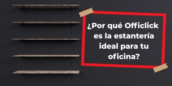 ¿Por qué Officlick es la estantería ideal para tu oficina?